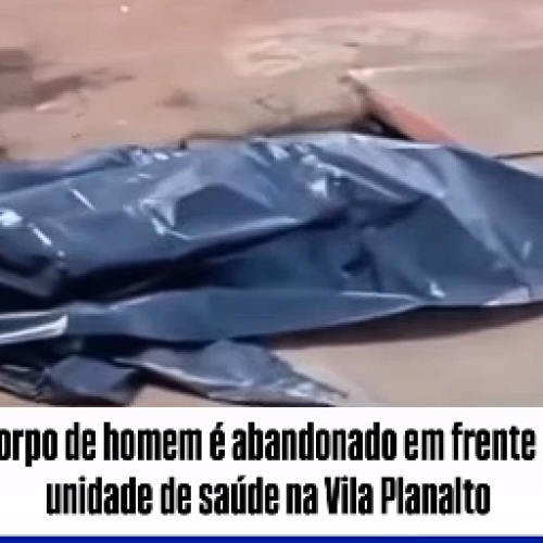Corpo é abandonado em frente a unidade de saúde na Vila Planauto